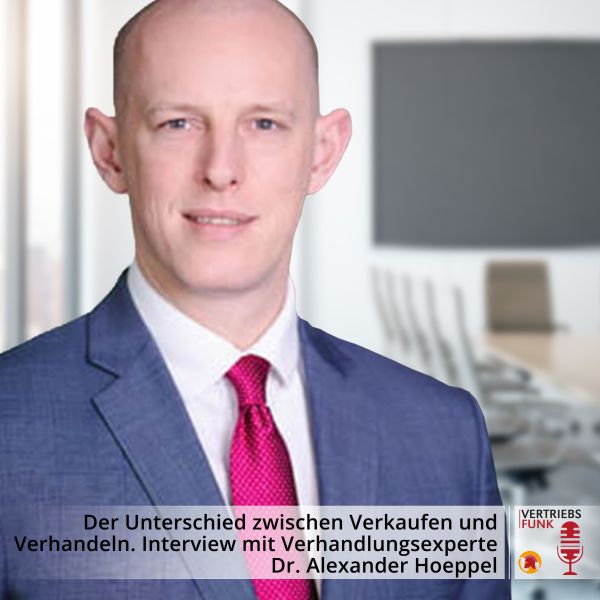 VertriebsFunk Episode 507 – Der Unterschied zwischen Verkaufen und Verhandeln. Interview mit Verhandlungsexperte Dr. Alexander Hoeppel